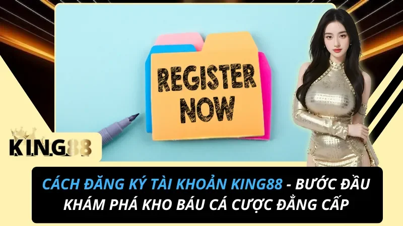 Đăng Ký King88 Nhanh Trong 2 Phút – Nhận Ngay 88K Miễn Phí 1 Đăng Ký Tài Khoản King88 Nhanh Trong 2 Phút – Nhận Ngay 88K Miễn Phí