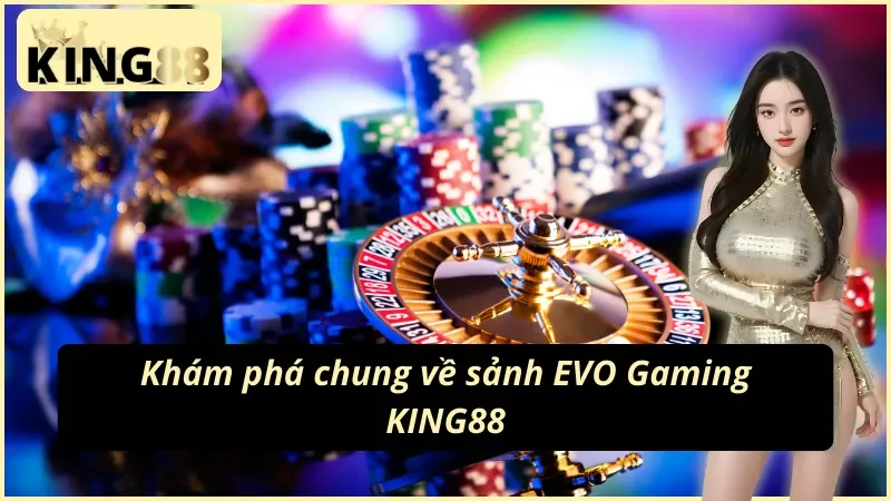 EVO Gaming King88 – Sảnh Casino Live Đỉnh Cao 2026 2 Sảnh EVO Gaming tại King88 casino live dealer thật