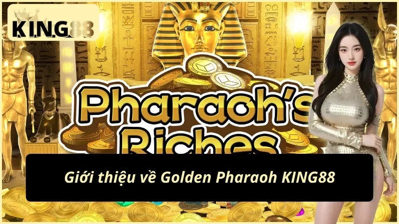 Golden Pharaoh: Slot Ai Cập Cùng Jackpot Tăng Tiến Tại King88 3 Giao diện slot Golden Pharaoh chủ đề Ai Cập