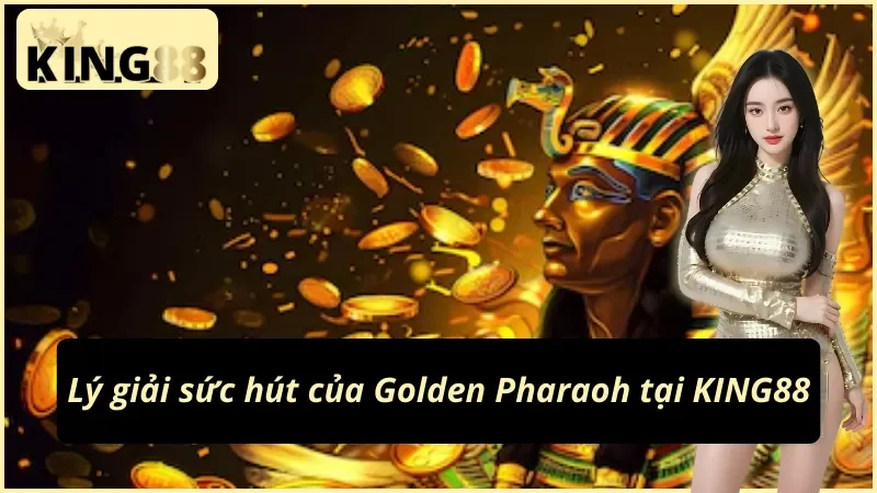 Golden Pharaoh: Slot Ai Cập Cùng Jackpot Tăng Tiến Tại King88 6 Trải nghiệm săn hũ Golden Pharaoh tại King88