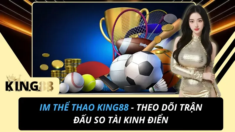 IM Thể Thao King88 – Sảnh Kèo Thể Thao & Esports Chuyên Sâu